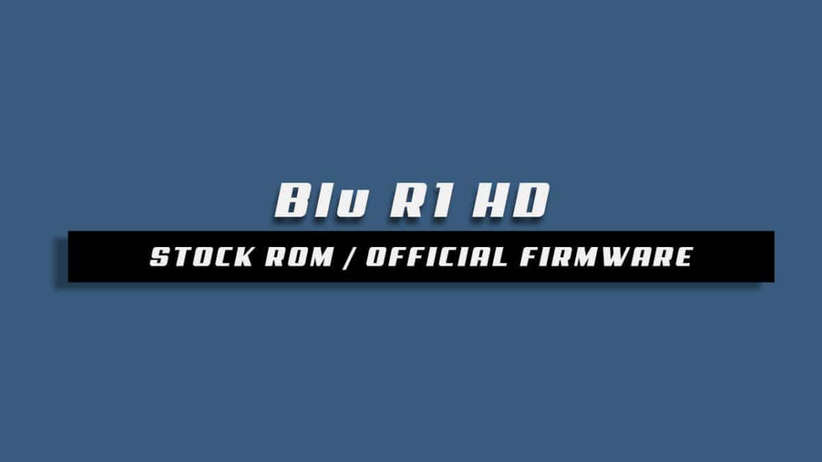 Download and Install Stock ROM On Blu R1 HD [Offficial Firmware]