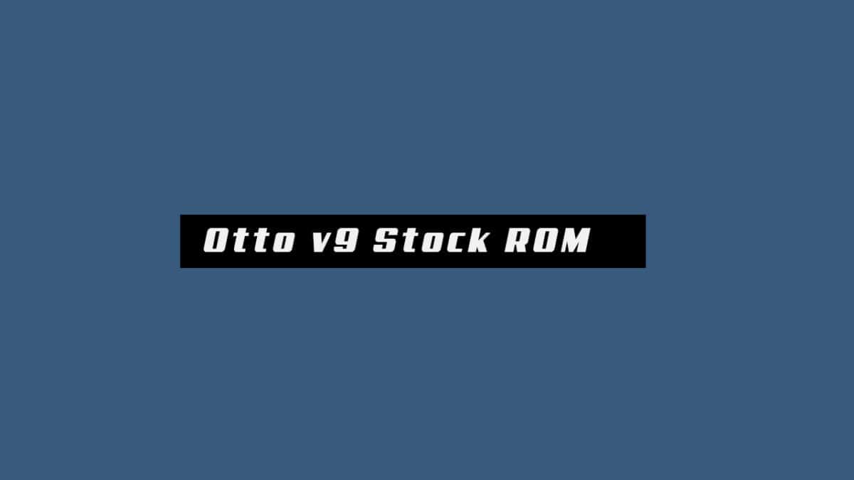 Download and Install Stock ROM On Otto V9 [Android 8.1 Oreo Firmware]