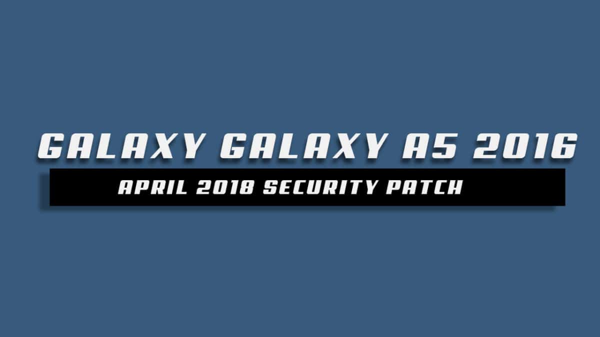 Galaxy A5 2016 A510YDXS5BRD1 April 2018 Security Patch OTA Update