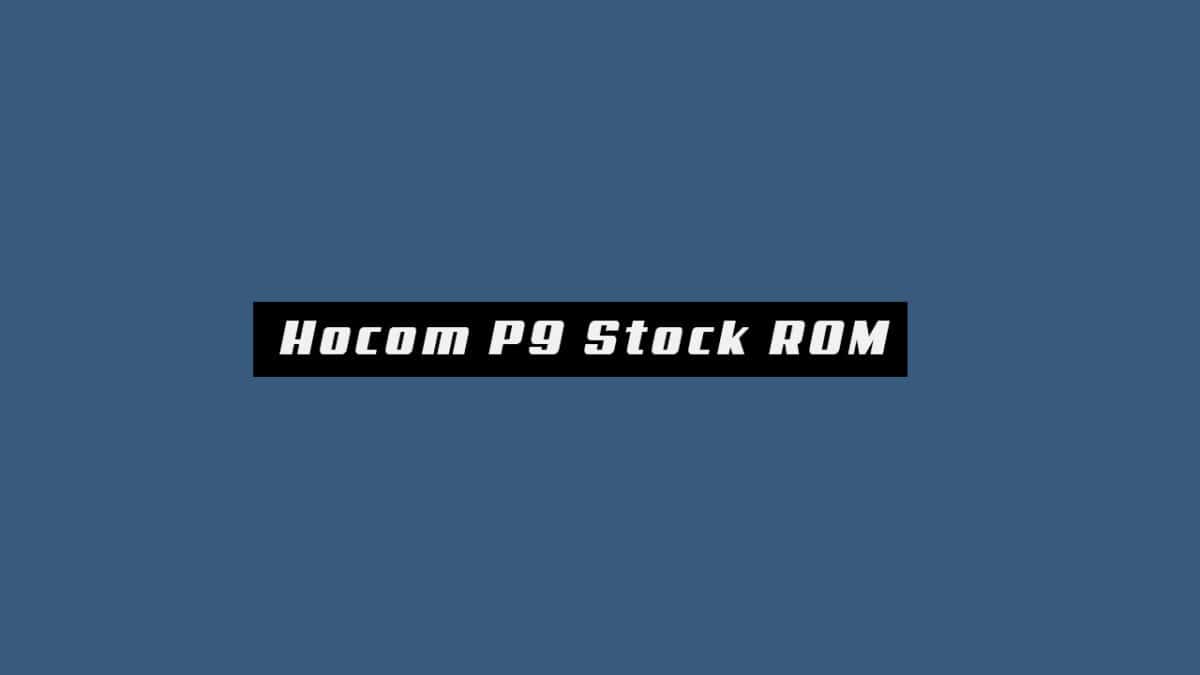 Download and Install Stock ROM On Hocom P9 (Official Firmware)