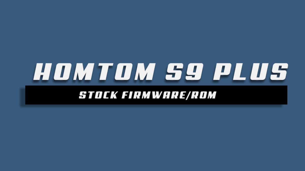 Download and Install Stock ROM On HOMTOM S9 Plus [Offficial Firmware]