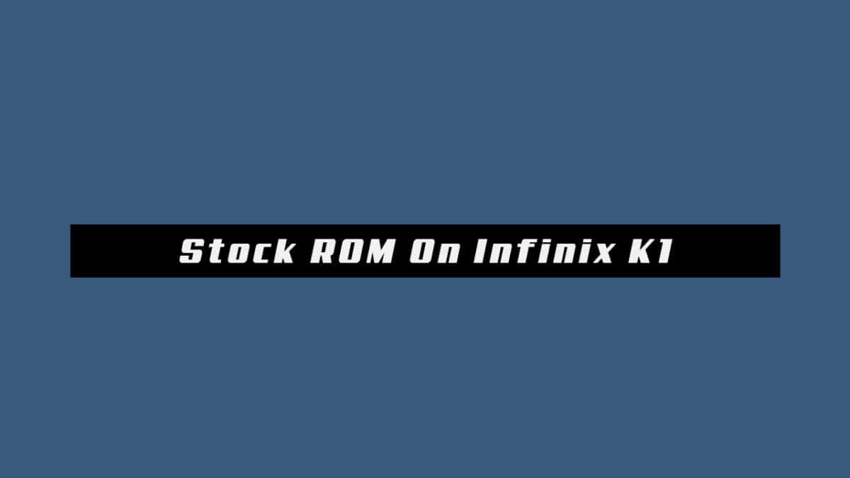 Download and Install Stock ROM On Infinix K1 [Offficial Firmware]