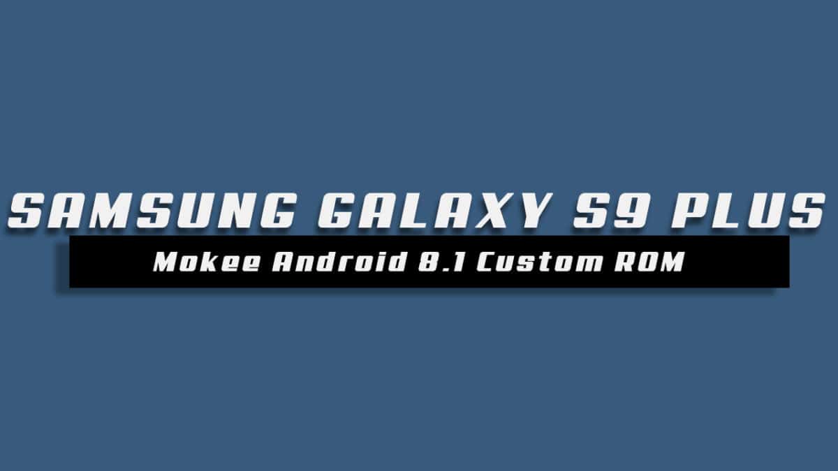 Download/Install Mokee OS Android 8.1 Oreo On Samsung Galaxy S9 Plus