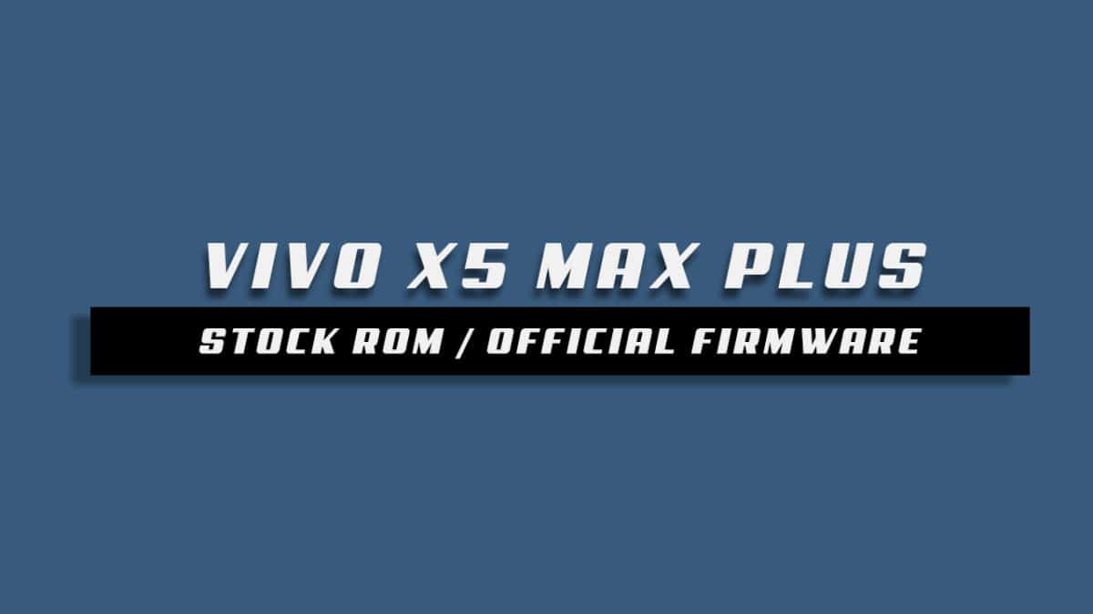 Download and Install Stock ROM On Vivo X5 Max Plus [Offficial Firmware]
