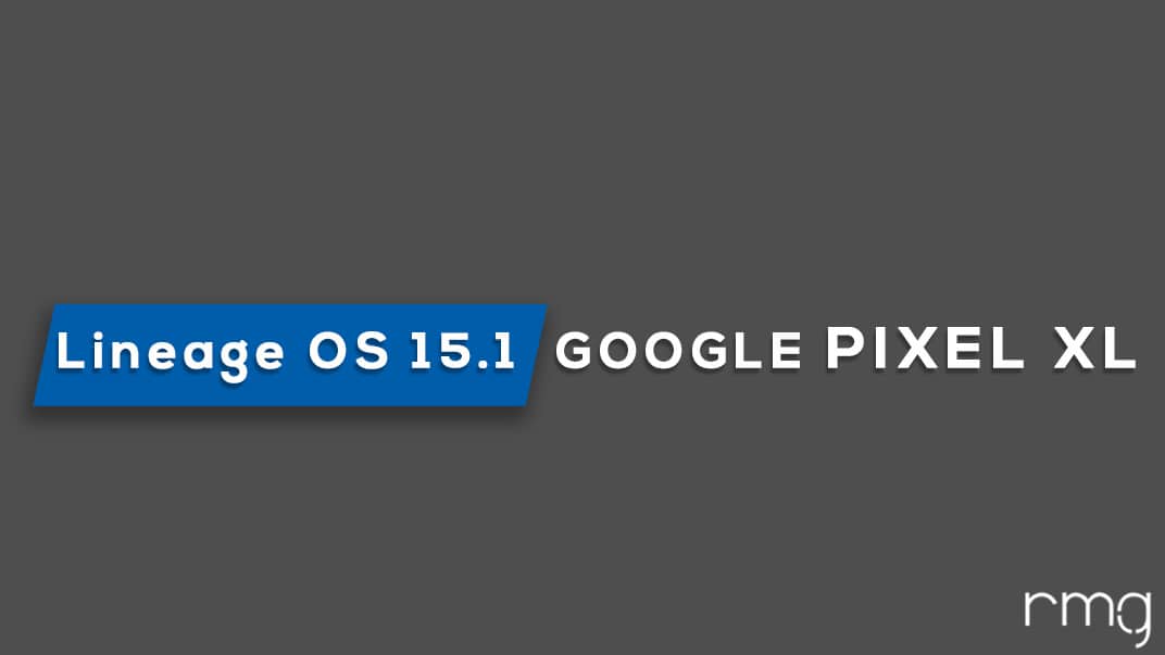 Download and Install Lineage OS 15.1 On Pixel XL (Android 8.1 Oreo)