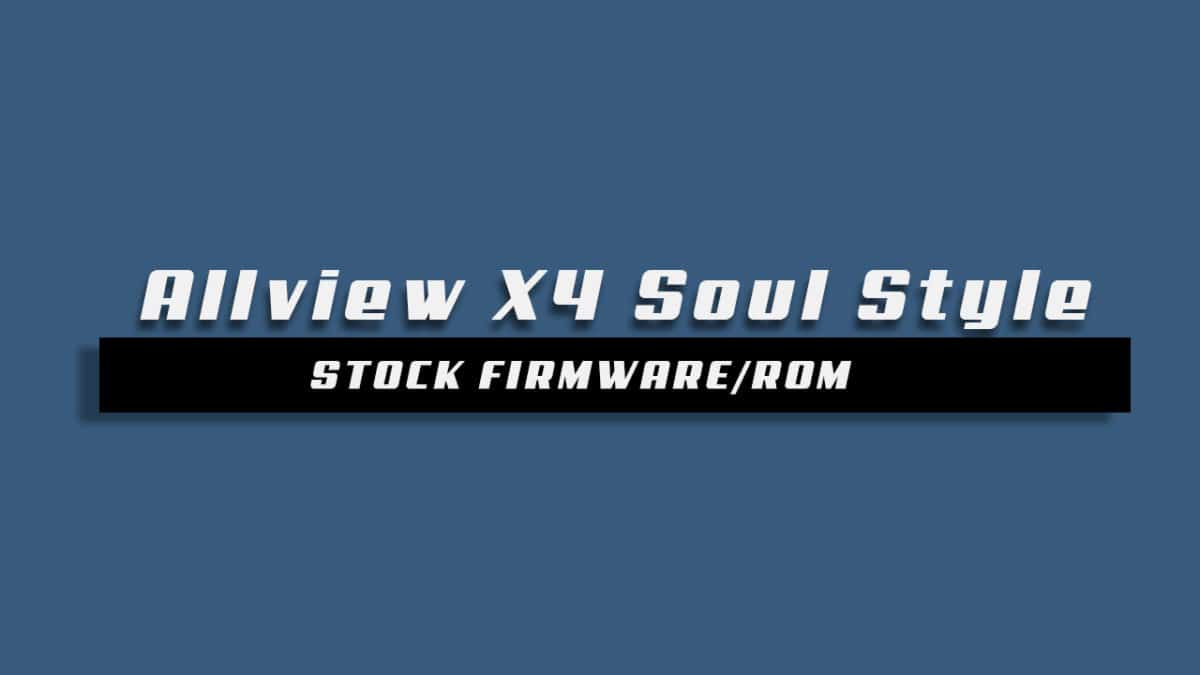 Download and Install Stock ROM On Allview X4 Soul Style [Offficial Firmware]