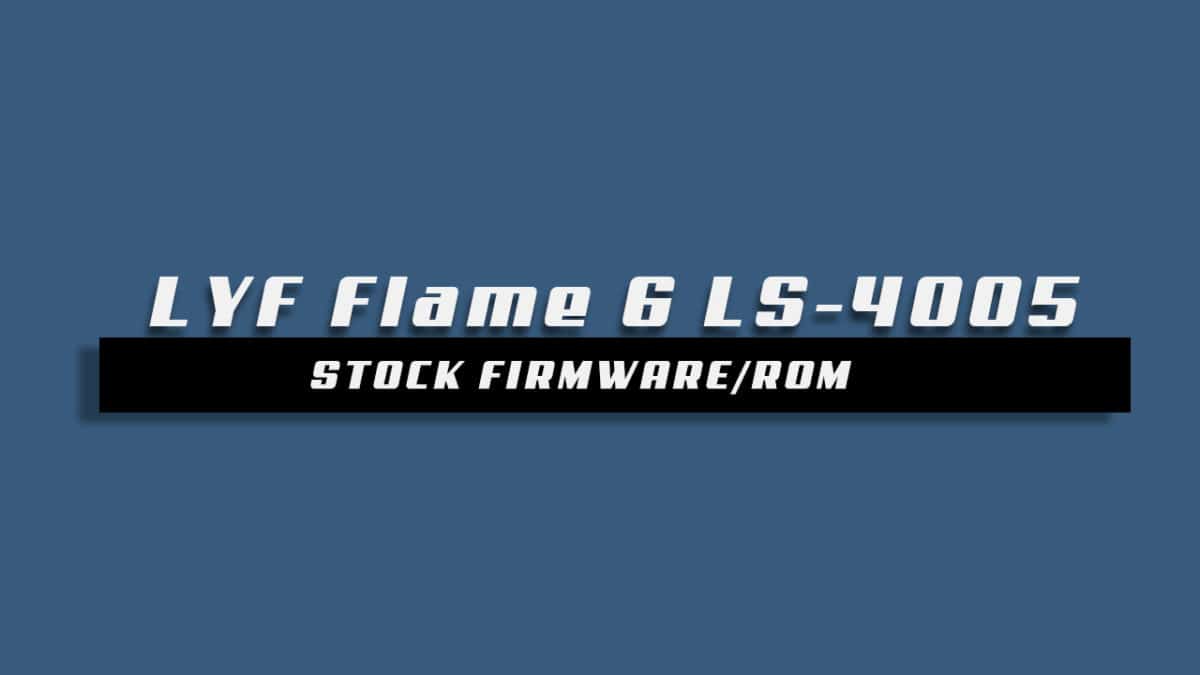 Download and Install Stock ROM On LYF Flame 6 LS-4005 [Offficial Firmware
