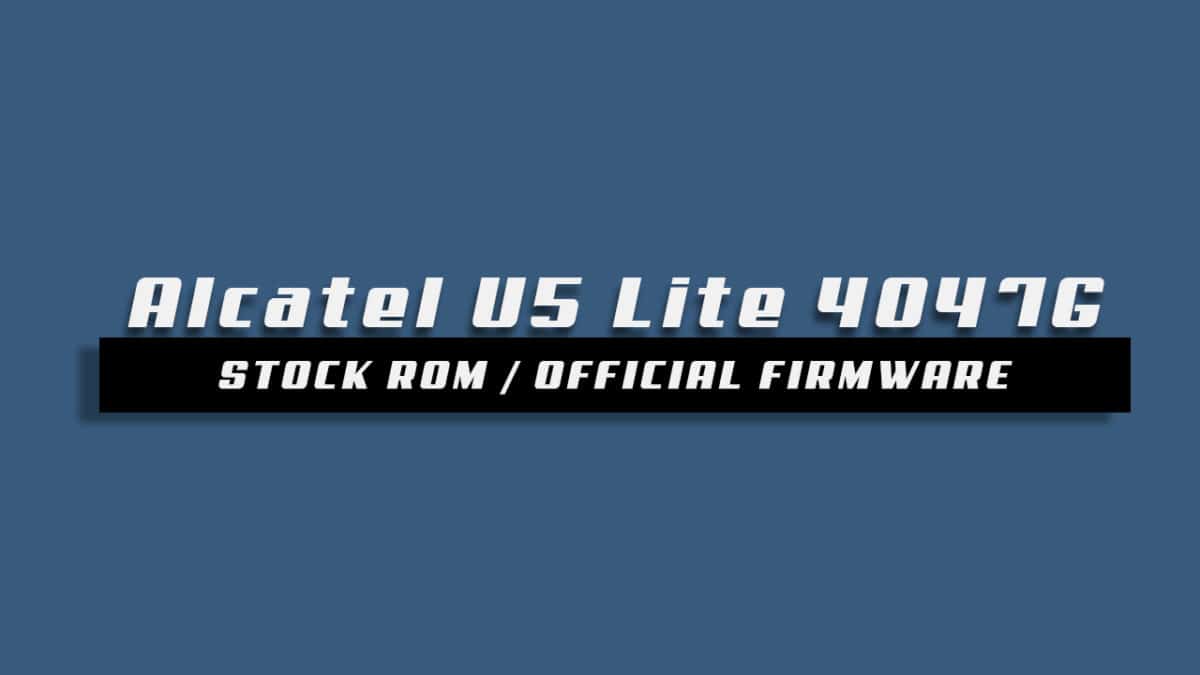 Download and Install Stock ROM On Alcatel U5 Lite 4047G [Official Firmware]