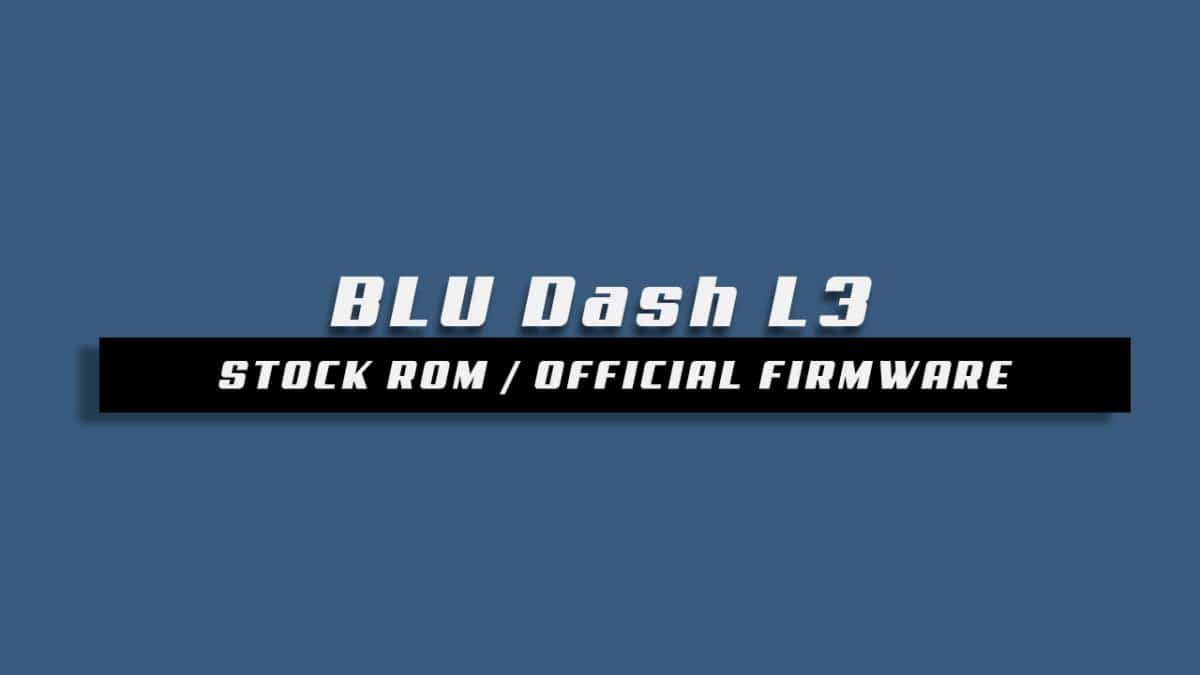 Download and Install Stock ROM On BLU Dash L3 [Official Firmware]
