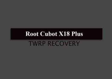 Root Cubot X18 Plus and Install TWRP Recovery