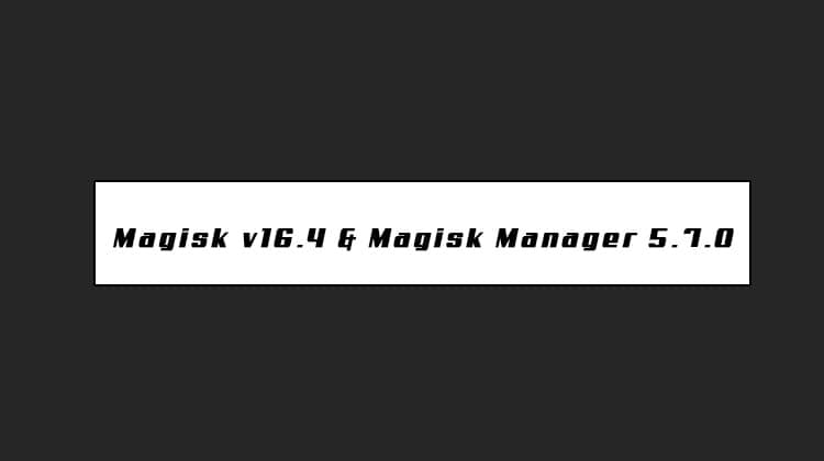 Magisk v16.4 and Magisk Manager 5.7.0
