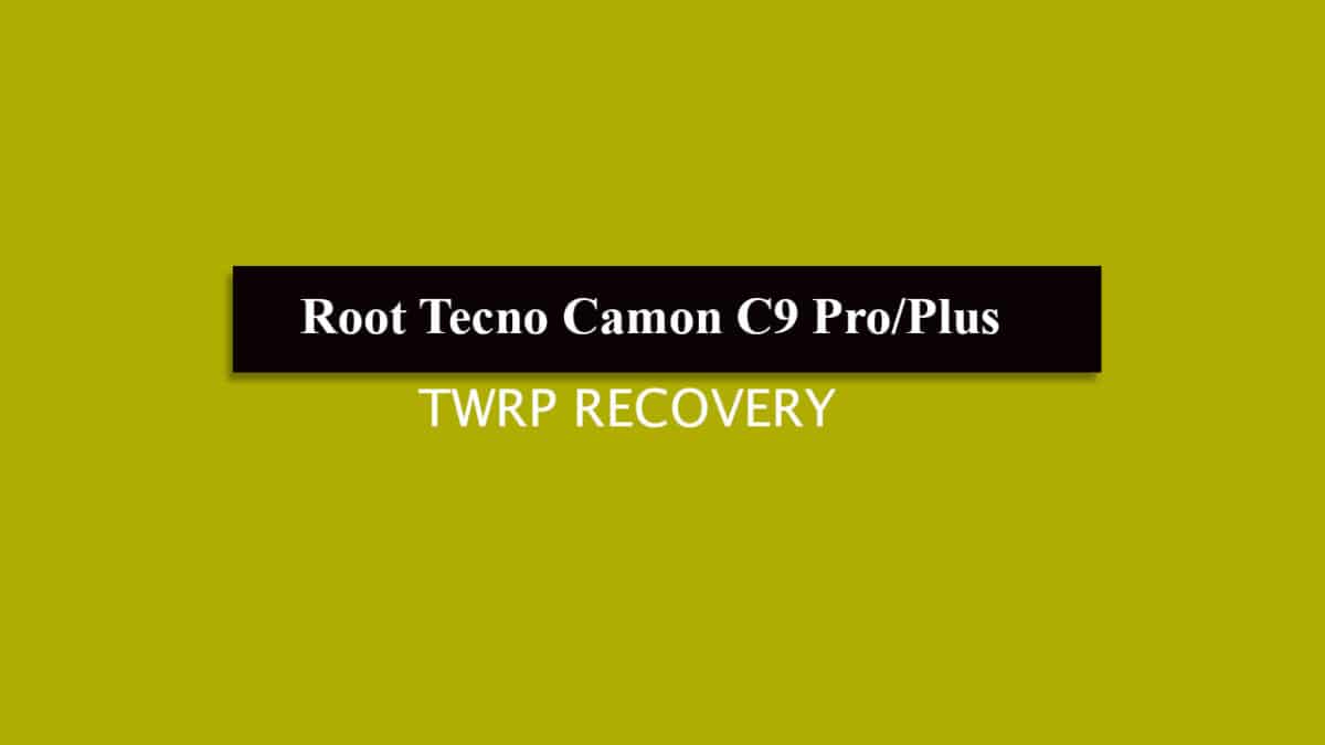 Root Tecno Camon C9 Pro/Plus and Install TWRP Recovery