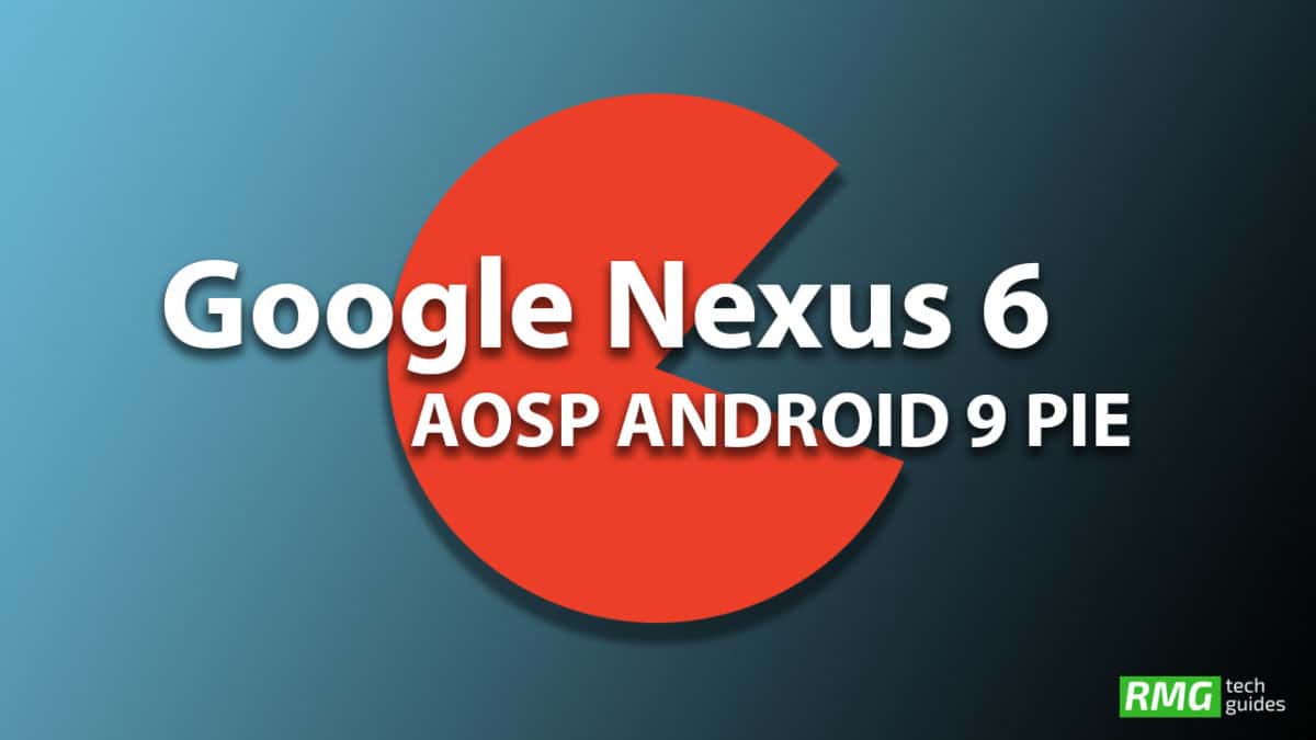 Download and Install Android 9.0 Pie Update on Google Nexus 6 (AOSP ROM)