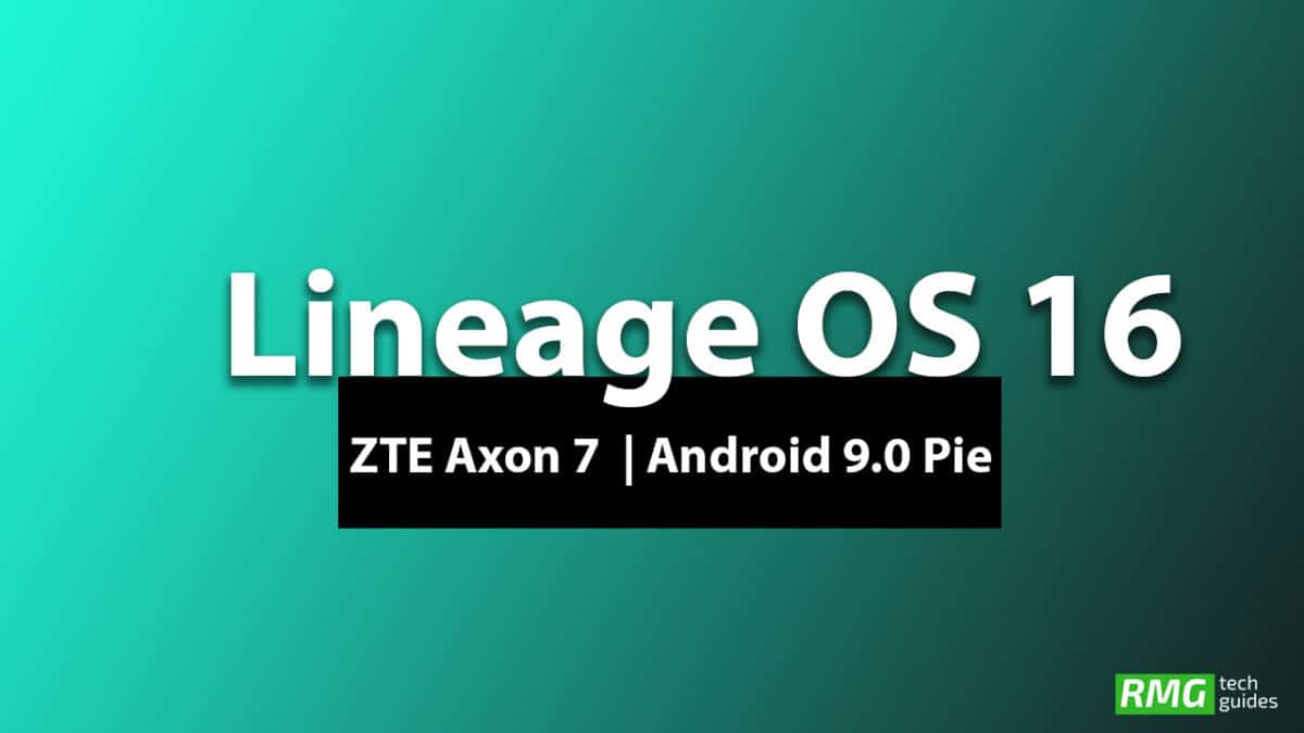 Download and Install Lineage OS 16 On ZTE Axon 7 | Android 9.0 Pie