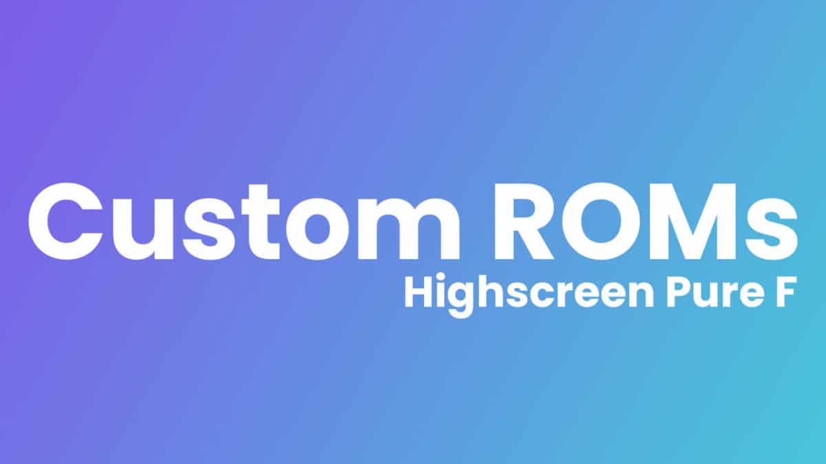 List Of Best Custom ROMs For Highscreen Pure F