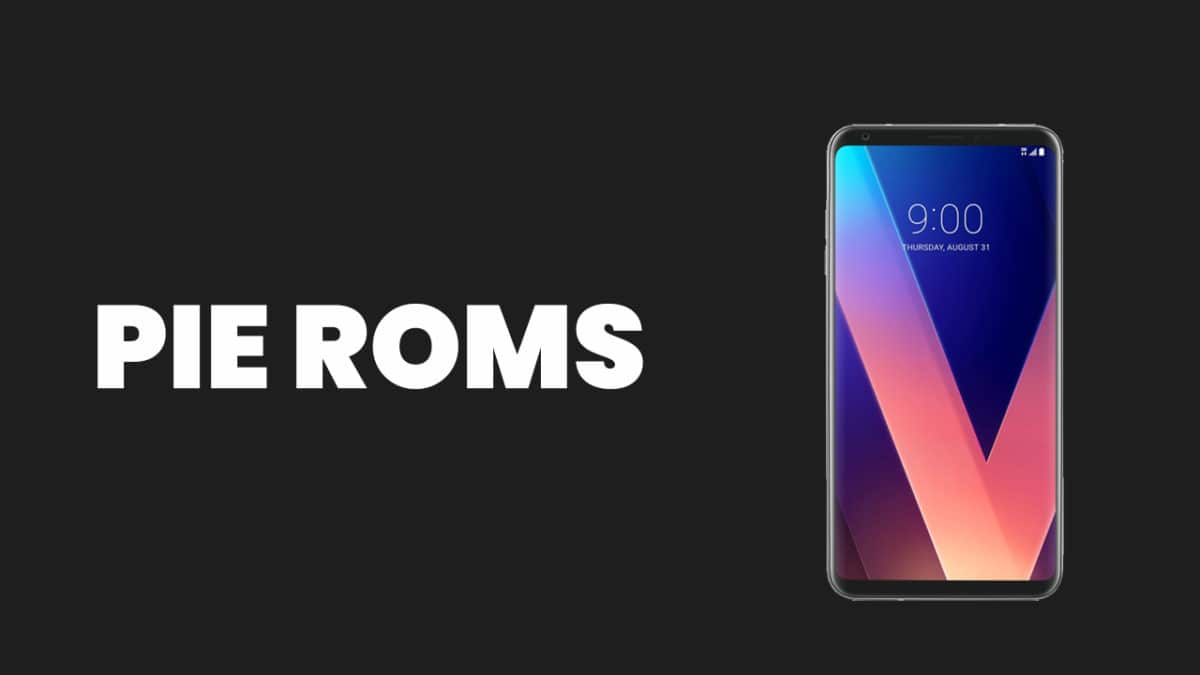 [Full List] Best Android Pie ROMs For LG V30 (Android 9.0)