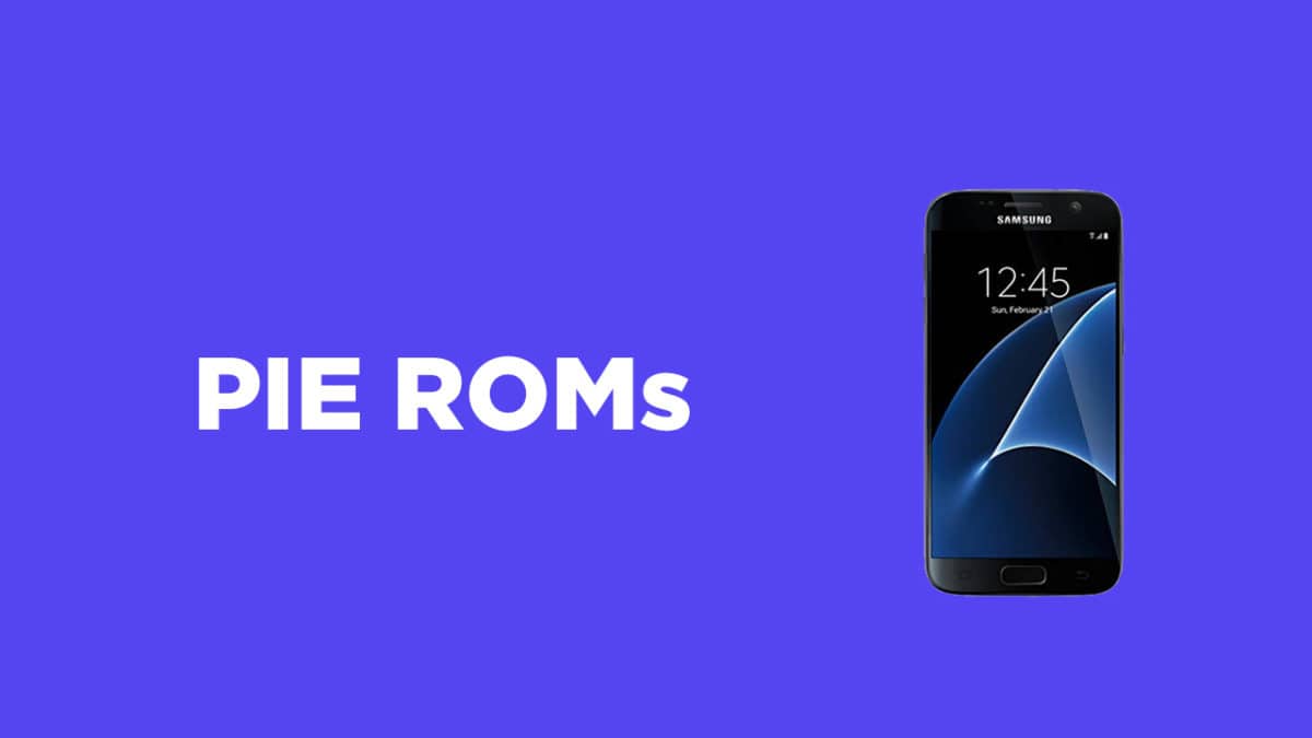 List Best Android Pie ROMs For Samsung Galaxy S7 | Android 9.0 ROMs