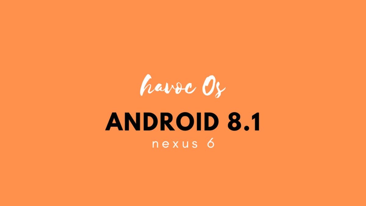 Download and Install Havoc OS Android 8.1 Oreo on Nexus 6