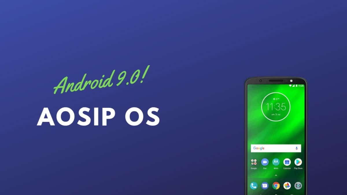Update Moto G6 Plus to Android 9.0 Pie Via AOSiP OS