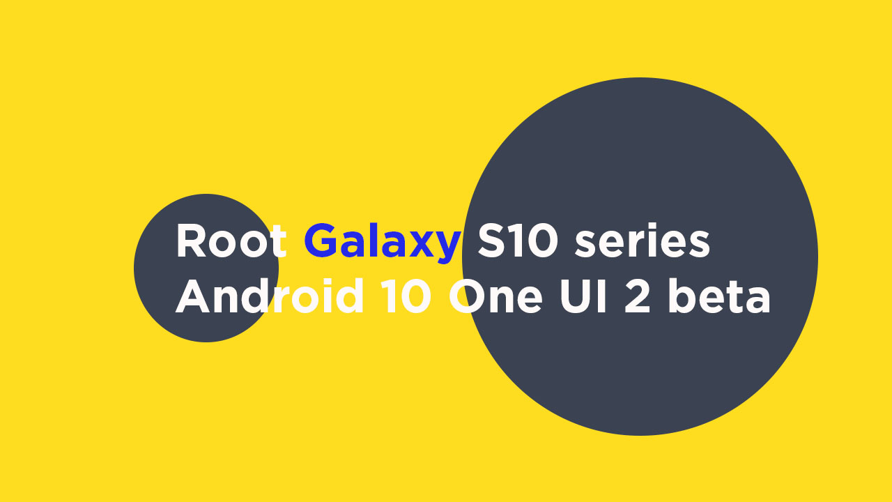 root Galaxy S10 series on Android 10 One UI 2 beta update