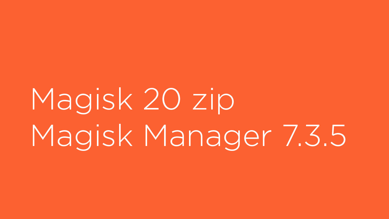Magisk 20 zip and Magisk Manager 7.3.5