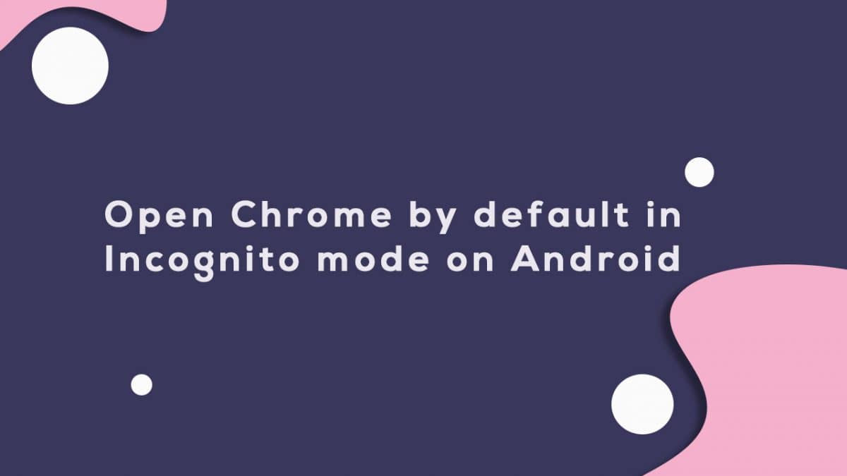 Open Chrome by default in Incognito mode on Android