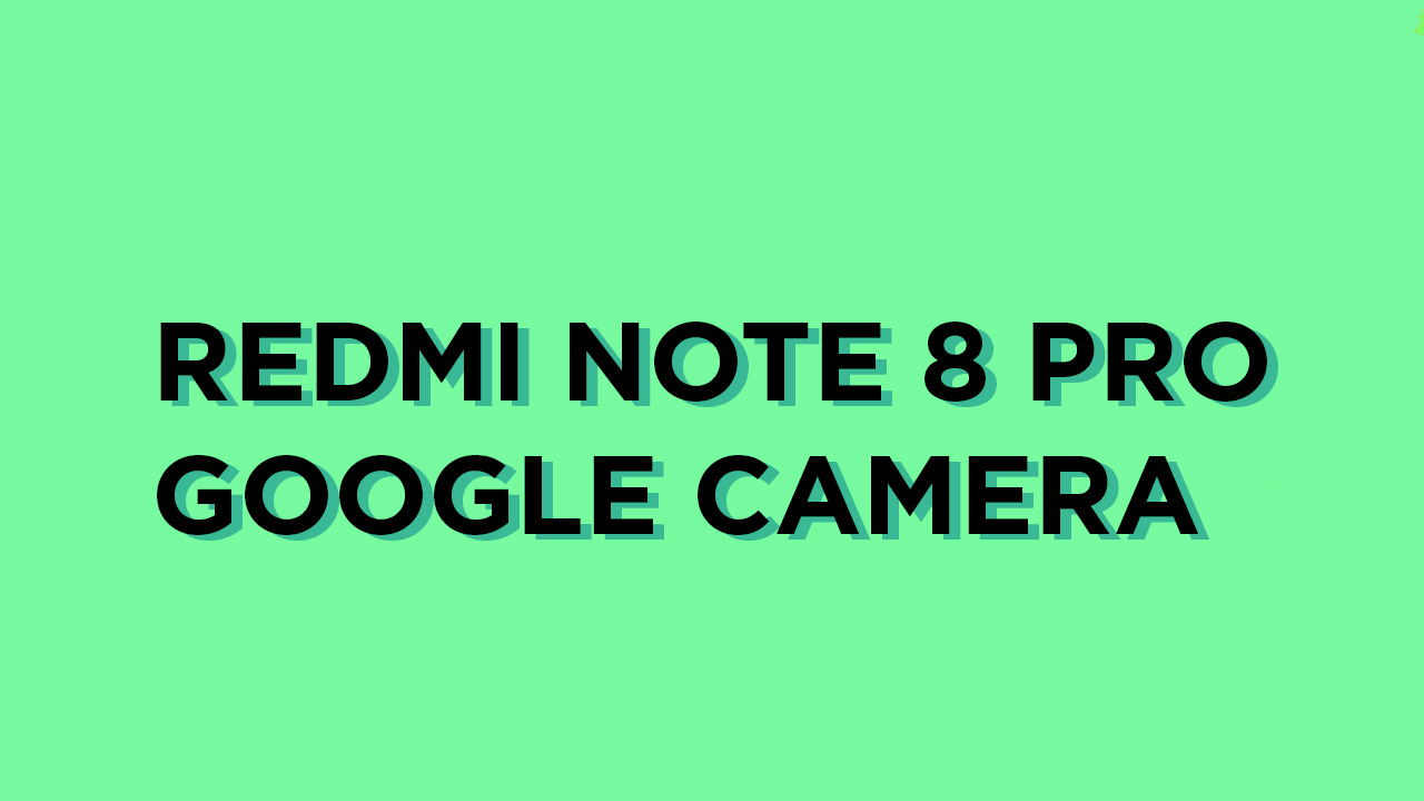 Install Google Camera APK port on Redmi Note 8 Pro (Gcam)