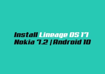 Install Lineage OS 17 On Nokia 7.2 | Android 10