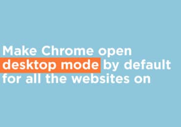 Make Chrome open desktop mode by default for all the websites on Android