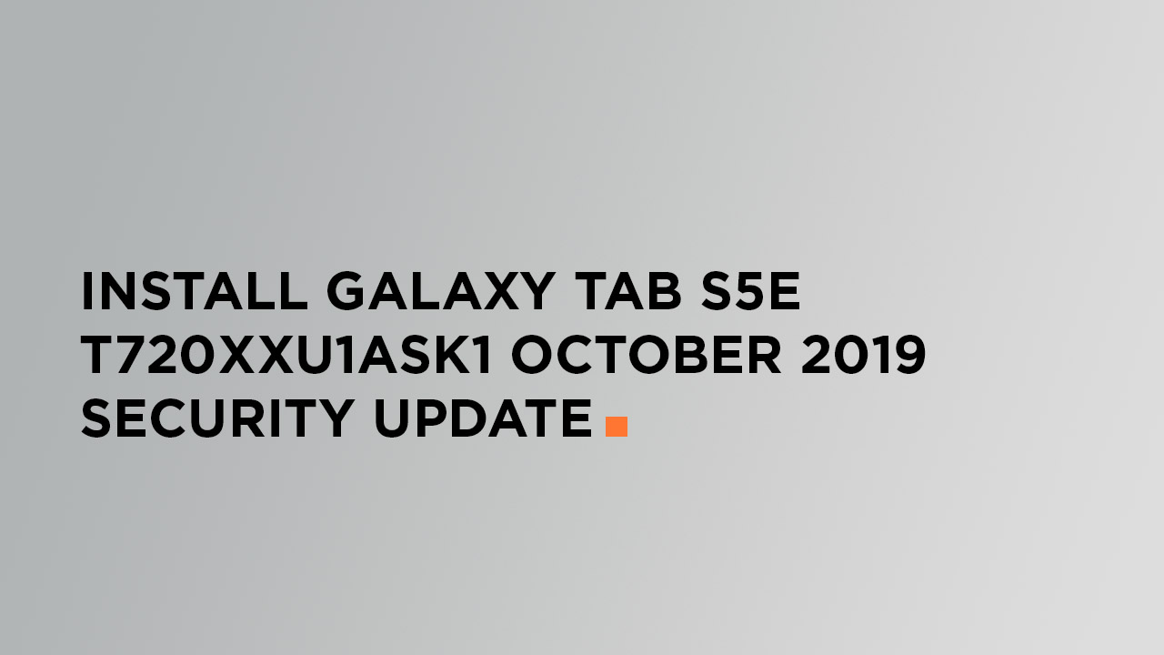 Install Galaxy Tab S5E T720XXU1ASK1 October 2019 Security Update