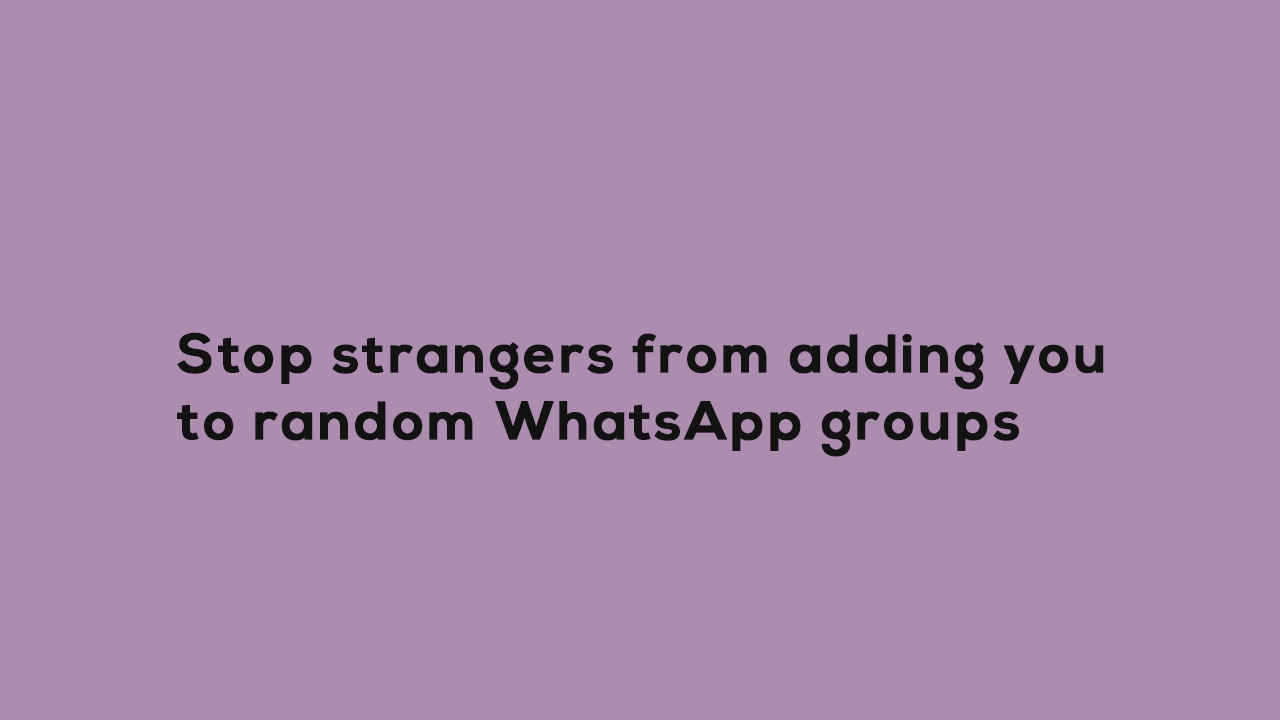 stop strangers from adding you to random WhatsApp groups
