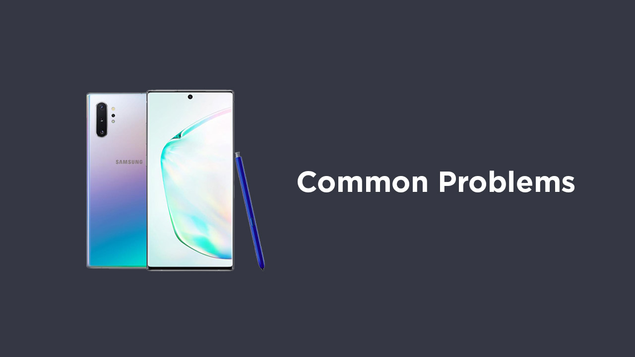 Samsung Galaxy Note 10 / Note 10 Plus Common Problems and their Fixes