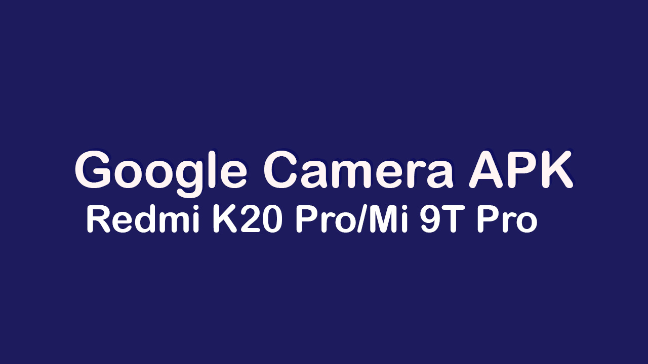 Google Camera APK For Redmi K20 Pro/Mi 9T Pro