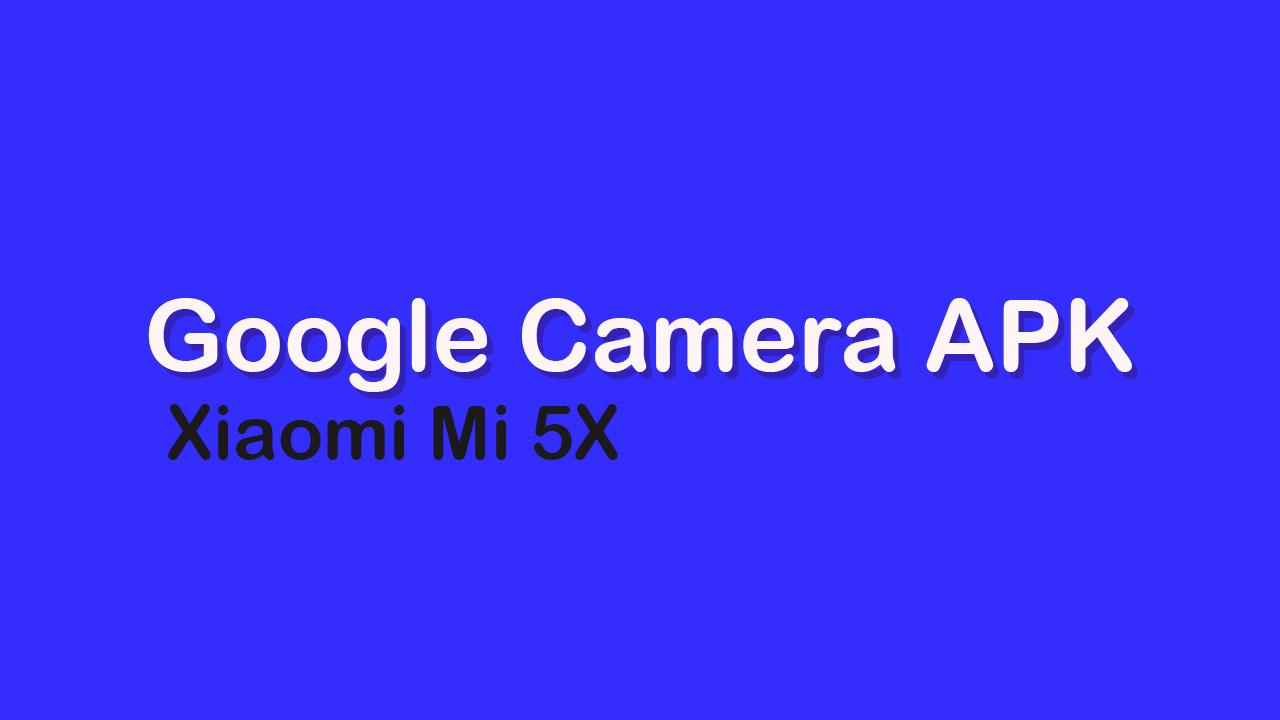 Google Camera APK For Xiaomi Mi 5X