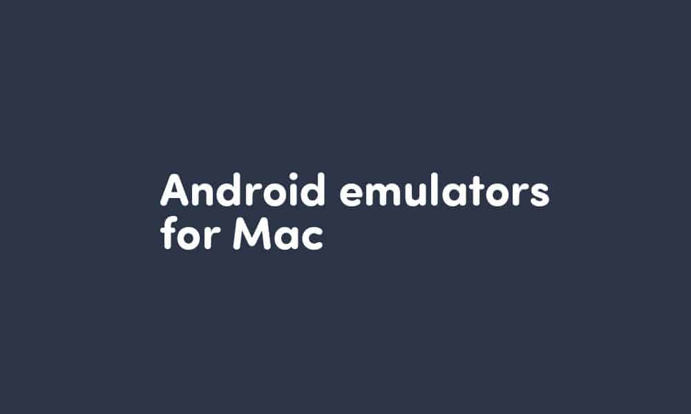 5 Best Android emulator options for Mac devices