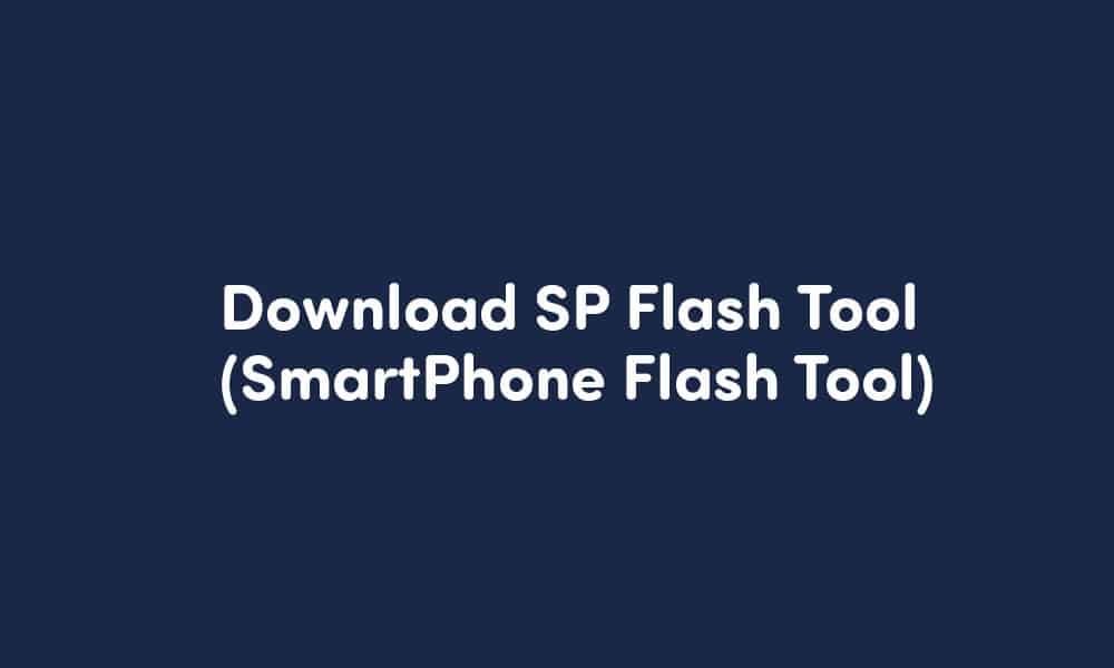 Download SP Flash Tool (SmartPhone Flash Tool) – Latest 2022
