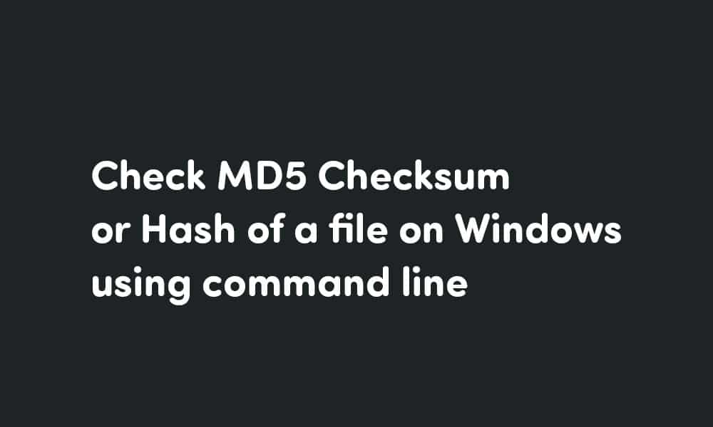 check MD5 Checksum or Hash of a file on Windows using command line