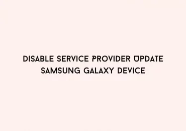 How to Disable Service Provider Update on your Samsung Galaxy device