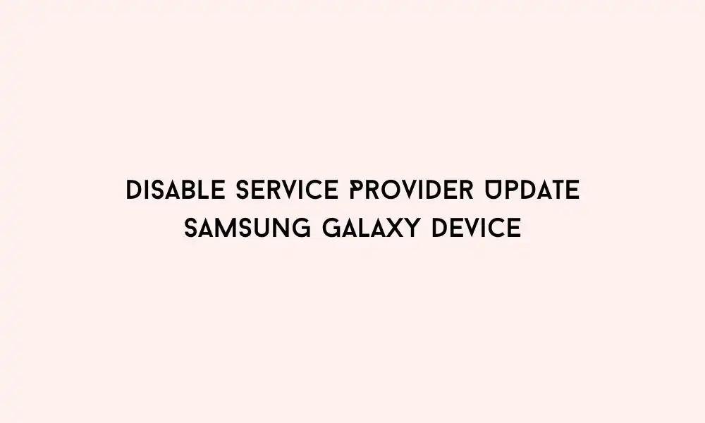 How to Disable Service Provider Update on your Samsung Galaxy device