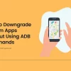 How to Downgrade System Apps Without Using ADB Commands