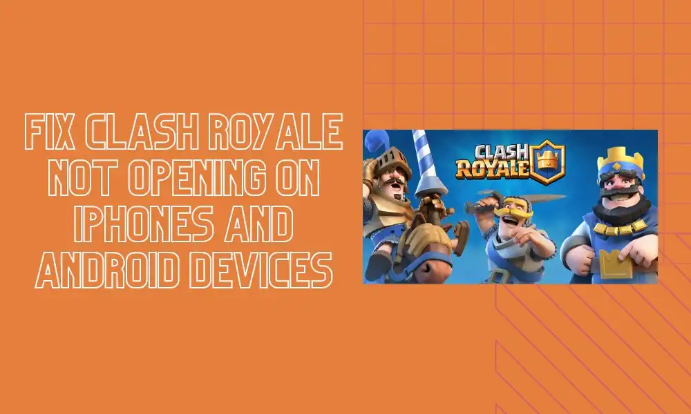 How to fix Clash Royale Not Opening on iPhones and Android devices