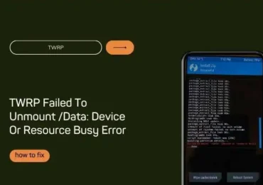 Fix TWRP Failed To Unmount /Data: Device Or Resource Busy Error- Step By Step Guide