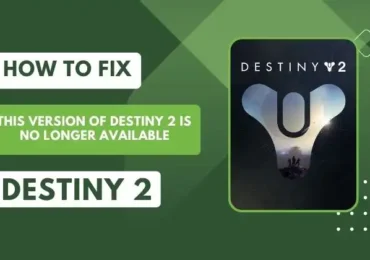 How to Fix This Version of Destiny 2 is No Longer Available issue