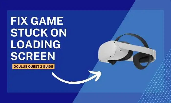 How to fix Game Stuck on Loading Screen on Oculus Quest 2