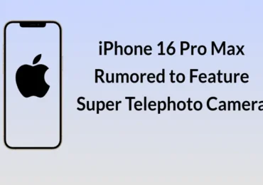 iPhone 16 Pro Max Rumored to Feature Super Telephoto Camera