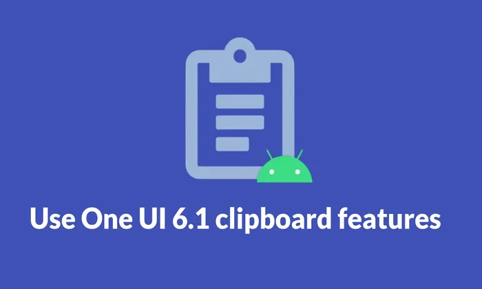 How to use Samsung One UI 6.1 devices clipboard features
